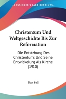 Christentum Und Weltgeschichte Bis Zur Reformation: Die Entstehung Des Christentums Und Seine Entwickelung Als Kirche (1910) 1167510445 Book Cover