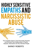 Highly Sensitive Empaths and Narcissistic Abuse: The Complete Guide to Treat Personality Disorders and Eliminate Toxic Relationships in Psychic Vampires, Narcissistic and Very Sensitive People 1802930310 Book Cover