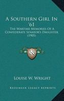 A Southern Girl In ‘61: The Wartime Memories Of A Confederate Senator’s Daughter 0548660646 Book Cover
