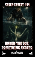 Under the Ice, Something Skates: Creep Street #14 B0HC4NR3Z3 Book Cover