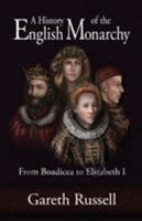 A History of the English Monarchy: From Boadicea to Elizabeth I. 8494372122 Book Cover