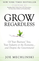 Grow Regardless: Of Your Business' Size, Your Industry or the Economy and Despite the Government! 161448435X Book Cover