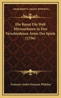 Die Kunst Die Welt Mitzunehmen in Den Verschiedenen Arten Der Spiele (1756) 1104858754 Book Cover