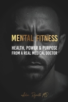 Mental Fitness: Your Scientific Blueprint To Health, Power & Purpose from a Real Medical Doctor B0G3MKZBJ6 Book Cover