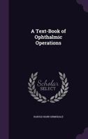 A Text-Book of Ophthalmic Operations 1144892309 Book Cover