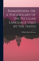 Ramaseeana, or, a Vocabulary of the Peculiar Language Used by the Thugs 1015869238 Book Cover