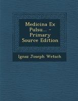 Medicina Ex Pulsu... - Primary Source Edition B0CMDHFK76 Book Cover