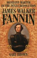 Hesitant Martyr of the Texas Revolution: James Walker Fannin 1556227787 Book Cover