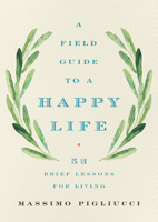 A Field Guide to a Happy Life: 53 Brief Lessons for Living 1541646932 Book Cover