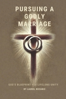 Pursuing a Godly Marriage: God's Blueprint for Lifelong Unity B0DVNRLQML Book Cover