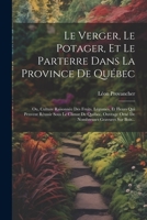 Le Verger, Le Potager, Et Le Parterre Dans La Province De Québec: Ou, Culture Raisonnée Des Fruits, Légumes, Et Fleurs Qui Peuvent Réussir Sous Le Cli 1021597805 Book Cover