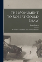 The Monument to Robert Gould Shaw, Its Inception, Completion and Unveiling, 1865-1897 1013719867 Book Cover