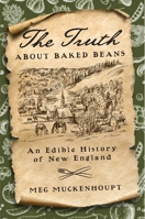 The Truth about Baked Beans: An Edible History of New England 1479882763 Book Cover