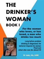 The Drinker's Woman Book 1: Second Edition: For the Woman Who Loves, or Has Loved, a Man Who Drinks Too Much 0615745601 Book Cover