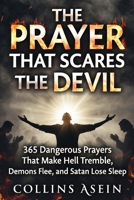 The Prayer That Scares The Devil: 365 Dangerous Prayers That Make Hell Tremble, Demons Flee, and Satan Lose Sleep: Forbidden Prayers That Terrorize the Kingdom of Darknes B0GKPCH7BH Book Cover