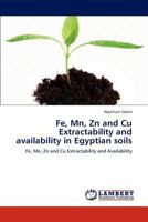 Fe, Mn, Zn and Cu Extractability and availability in Egyptian soils: Fe, Mn, Zn and Cu Extractability and Availability 3848404737 Book Cover