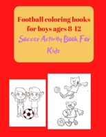 Football coloring books for boys ages 8-12: Soccer Activity Book For Kids B08T487XXH Book Cover