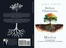Before Character, Motive: The Hidden War of Christian and Vocational Leadership B0H57P8WM6 Book Cover