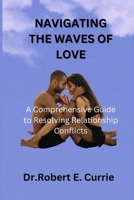 NAVIGATING THE WAVES OF LOVES: A Comprehensive Guide to Resolving Relationship Conflicts B0CTCW1PGT Book Cover