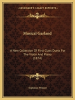 Musical Garland: A New Collection of First Class Duets for the Violin and Piano 116658478X Book Cover