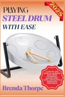PLAYING STEEL DRUM WITH EASE: A Step-By-Step Guide To Learning Steel Drum Techniques, Reading Sheet Music, And Playing Songs With Confidence B0F6M4VYQ2 Book Cover