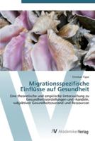 Migrationsspezifische Einflüsse auf Gesundheit: Eine theoretische und empirische Untersuchung zu Gesundheitsvorstellungen und -handeln, subjektiven Gesundheitszustand und Ressourcen 3639432983 Book Cover
