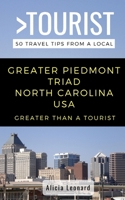 GREATER THAN A TOURIST- GREATER PIEDMONT TRIAD NORTH CAROLINA USA: 50 Travel Tips from a Local B084QL442F Book Cover