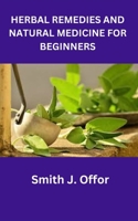 HERBAL REMEDIES AND NATURAL MEDICINE FOR BEGINNERS B0CFDDLF8Y Book Cover