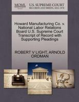 Howard Manufacturing Co. v. National Labor Relations Board U.S. Supreme Court Transcript of Record with Supporting Pleadings 1270554530 Book Cover