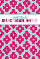 My Diet Diary: Dear Stomach, Shut Up (2014 Daily Food Exercise Journal) 1496024230 Book Cover