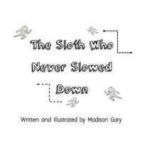 The Sloth Who Never Slowed Down 1544895658 Book Cover