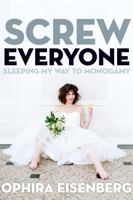 Screw Everyone : Sleeping my Way to Monogamy 1580054390 Book Cover