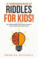 A CHALLENGING BOOK OF RIDDLES – FOR KIDS!: 350 Difficult Riddles, Brain Teasers, Puzzles & Jokes to Entertain the Entire Family. 1729194141 Book Cover