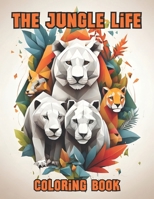 The Jungle Life Coloring Book: Perfect Images Ready To Color | 8.5 X 11 in | 96 Pages | Stress Relieving Animals for Teens and Adults B0CRRJSKT9 Book Cover