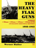 The Heavy Flak Guns, 1933-1945: 88Mm, 105Mm, 128Mm, 150Mm, and Ballistic Directional Equipment 0887402631 Book Cover