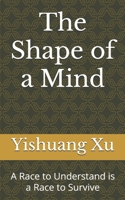 The Shape of a Mind: A Race to Understand is a Race to Survive B0FS18D32G Book Cover