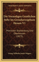 Die Vormaligen Geistlichen Stifte Im Grossherzogthum Hessen V1: Provinzen Starkenburg Und Oberhessen (1873) 116846787X Book Cover