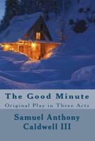 The Good Minute: Original Play in Three Acts 1719590222 Book Cover