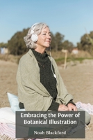 Embracing the Power of Botanical Illustration: A Practical Exploration of Sound Healing, Breathwork, and Music Therapy for Enhanced Well-being and Cognitive Rehabilitation B0DSR3JXC6 Book Cover