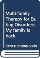 Multi-Family Therapy for Eating Disorders: My Family Is Back 0415637619 Book Cover