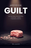 APPETITE FOR GUILT: How Diet Culture Wired Your Brain to Fear Food — and the 5-Step Reset to Eat Free B0GSW6M8CN Book Cover