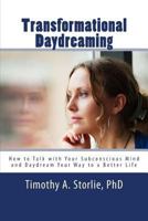 Transformational Daydreaming: How to Talk with Your Subconscious Mind and Daydream Your Way to a Better Life 1475222424 Book Cover