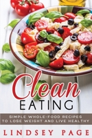 Clean Eating: Simple Whole-Food Recipes to Lose Weight and Live Healthy 1951548221 Book Cover