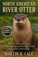 NORTH AMERICAN RIVER OTTER: The Life and Legacy of the North American River Otter: From Survival to Conservation. B0FPWV9CKX Book Cover