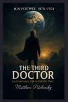 The Third Doctor: Earthbound Defender of Time (Jon Pertwee, 1970-1974) B0G3YDCJ87 Book Cover