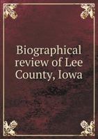 Biographical Review of Lee County, Iowa 1016510195 Book Cover
