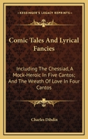 Comic Tales And Lyrical Fancies: Including The Chessiad, A Mock-Heroic In Five Cantos; And The Wreath Of Love In Four Cantos 1163094609 Book Cover