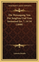 Die Weissagung Von Der Jungfrau Und Vom Immanuel Jes. 7, 14-16 (1848) 1167676149 Book Cover