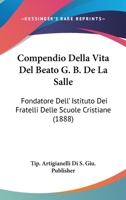 Compendio Della Vita Del Beato G. B. De La Salle: Fondatore Dell' Istituto Dei Fratelli Delle Scuole Cristiane (1888) 1160834911 Book Cover