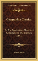 Geographia Classica: Or, the Application of Antient Geography to the Classics 1165427680 Book Cover